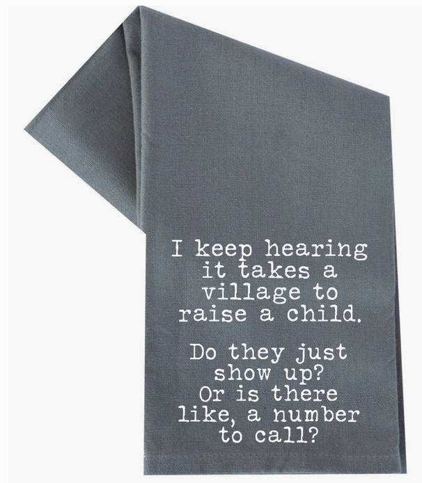 I KEEP HEARING IT TAKES A VILLAGE TEA TOWEL