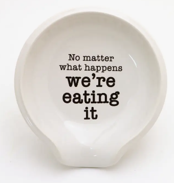 No matter what happens we&#39;re eating it Spoon Rest