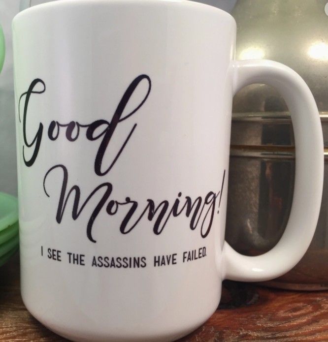 GOOD MORNING I SEE THE ASSASSINS HAVE FAILED 15oz MUG
