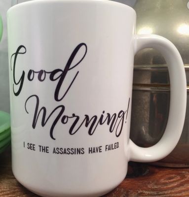 GOOD MORNING I SEE THE ASSASSINS HAVE FAILED 15oz MUG