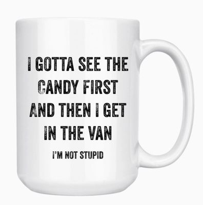 I GOTTA SEE THE CANDY FIRST 15oz MUG