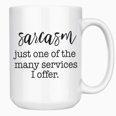 SARCASM - JUST ONE OF THE MANY SERVICES I OFFER