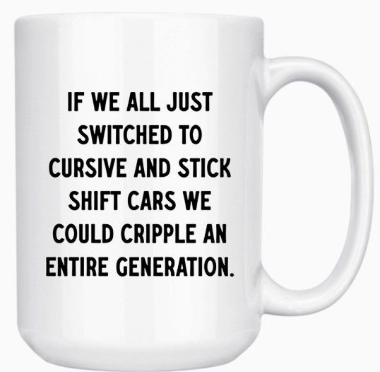 IF WE ALL JUST SWITCHED TO CURSIVE AND STICK SHIFT 15oz MUG