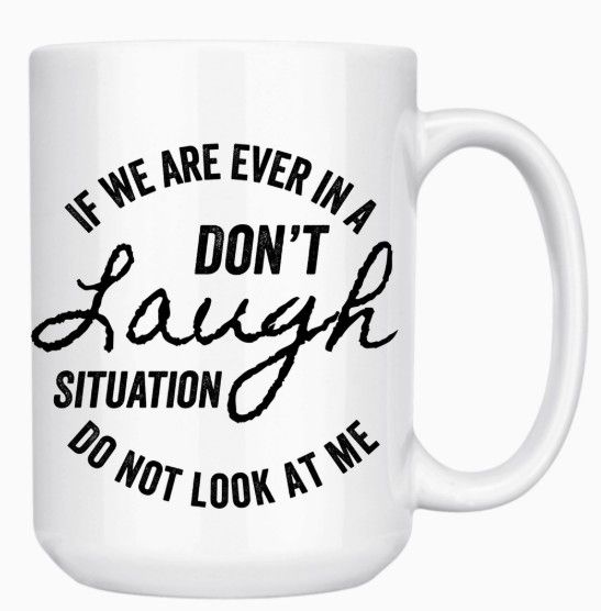IF WE ARE EVER IN A DON&#39;T LAUGH SITUATION 15oz MUG