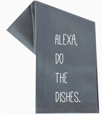 ALEXA, DO THE DISHES. TEA TOWEL
