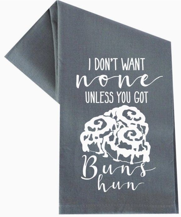 I DON&#39;T WANT NONE UNLESS YOU GOT BUNS HUN TEA TOWEL