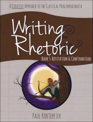 Writing &amp; Rhetoric Book 5 : Refutation &amp; Confirmation Workbook