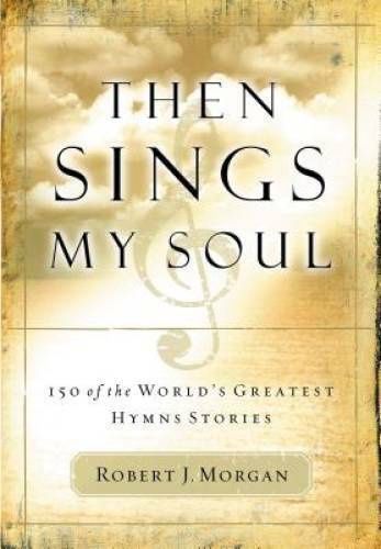 Then Sings My Soul 150 of the World&#39;s Greatest Hymn Stories