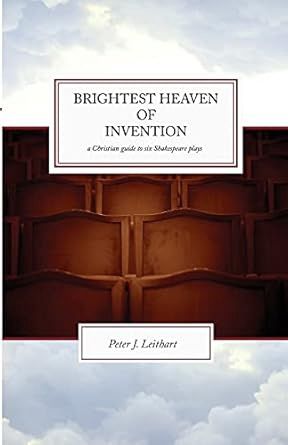 Used Brightest Heaven of Invention: A Christian Guide to Six Shakespeare Plays