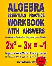 Algebra Essentials Practice Workbook with Answers: Linear &amp; Quadratic Equations, Cross Multiplying, and Systems of Equations: Improve Your Math Fluency Series