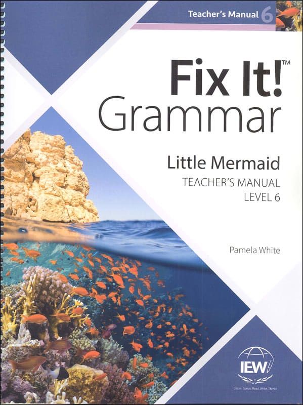 IEW FIX IT! GRAMMAR: LEVEL 6 LITTLE MERMAID (TEACHER GUIDE) 4TH EDITION