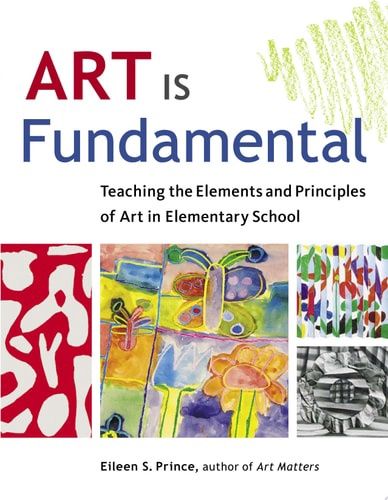 Art is Fundamental Teaching the Elements and Principles of Art in Elementary School