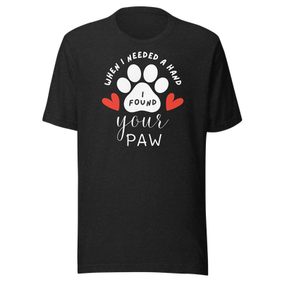 "When I needed a hand I found your PAW" Shirt