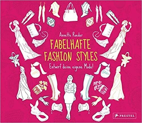 Fabelhafte Fashion-Styles: Entwirf deine eigene Mode! Annette Roeder