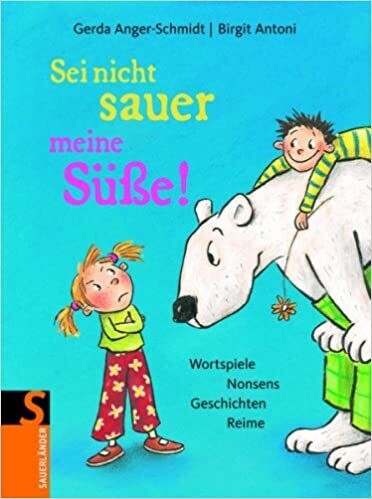Sei nicht sauer, meine Süße!: Wortspiele, Nonsens, Geschichten, Reime