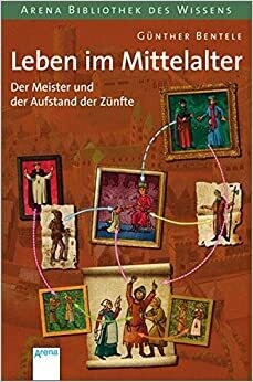 Der Meister und der Aufstand der Zünfte: Leben im Mittelalter, G. Bentele