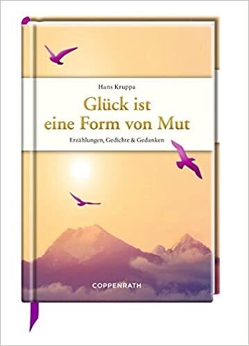 Glück ist eine Form von Mut: Erzählungen, Gedichte & Gedanken