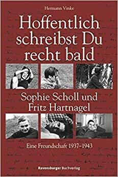 Hoffentlich schreibst Du recht bald: Sophie Scholl und Fritz Hartnagel