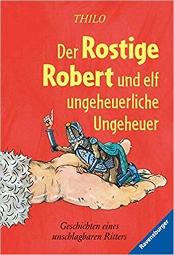 Der Rostige Robert und elf ungeheuerliche Ungeheuer