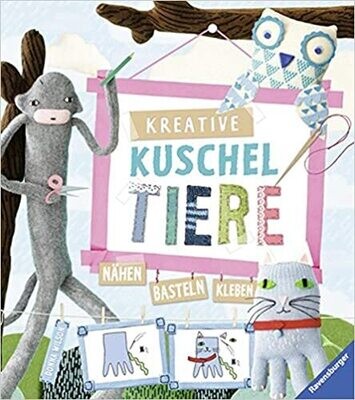 Kreative Kuscheltiere: Nähen - basteln - kleben