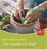 Der Garten im Topf: Ab in den Garten! Tanja Ratsch