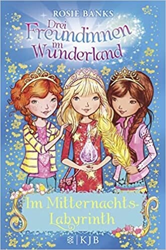 Drei Freundinnen im Wunderland: Im Mitternachtslabyrinth
