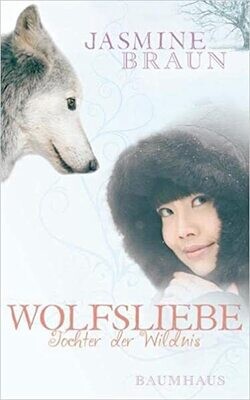 Wolfsliebe: Tochter der Wildnis, Jasmin Braun Wolfsliebe: Tochter der Wildnis, Jasmin Braun