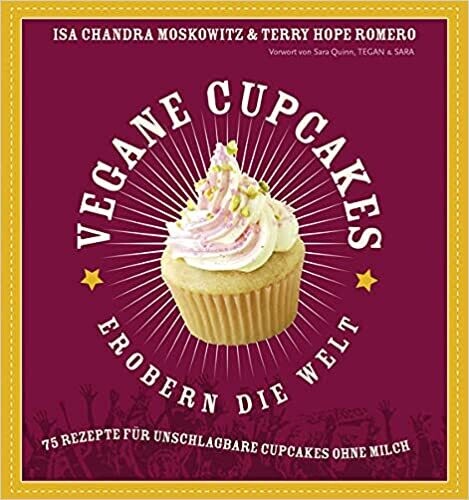 Vegane Cupcakes erobern die Welt: 75 Rezepte für Cupcakes ohne Milch