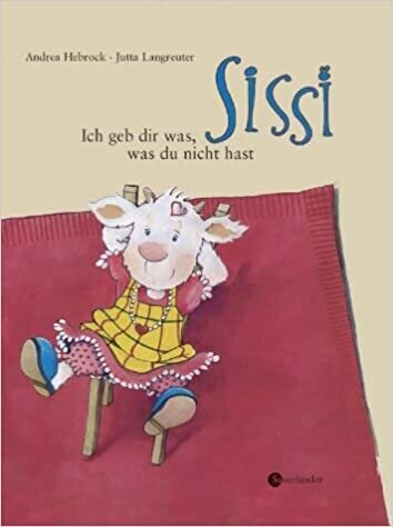 Sissi - Ich geb dir was, was du nicht hast,  Andrea Hebrock