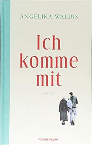 Ich komme mit: Roman, Angelika Waldis