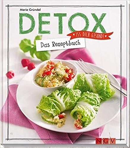 Detox - Das Rezeptbuch: Iss dich gesund! von Marie Gründel