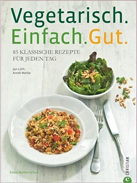 Vegetarisch. Einfach. Gut.: 85 klassische Rezepte,  Arndt Merke