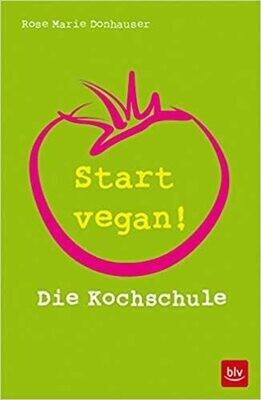 Start vegan!: Die Kochschule von Rose Marie Donhauser