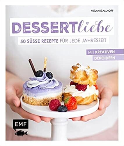 Dessertliebe: 50 süße Rezepte für jede Jahreszeit,  Melanie Allhoff