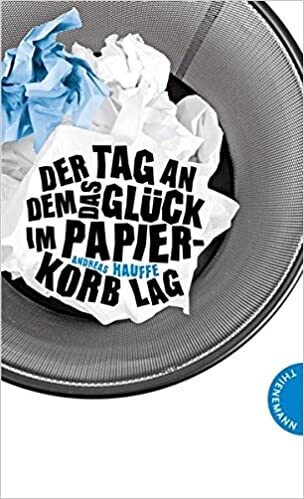 Der Tag, an dem das Glück im Papierkorb lag, Andreas Hauffe Der Tag, an dem das Glück im Papierkorb lag, Andreas Hauffe