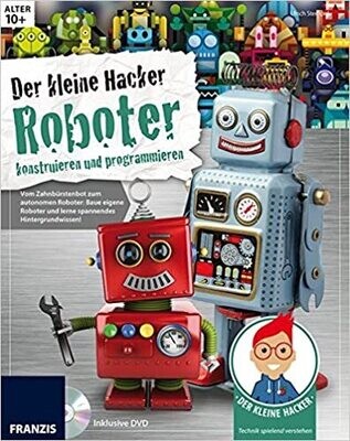 Der kleine Hacker: Roboter konstruieren und programmieren. Der kleine Hacker: Roboter konstruieren und programmieren.