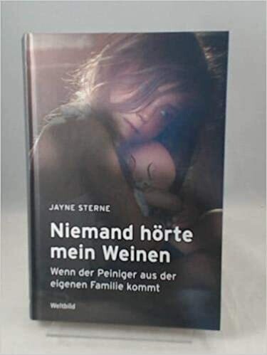 Niemand hörte mein Weinen: Wenn der Peiniger aus der eigenen Familie kommt