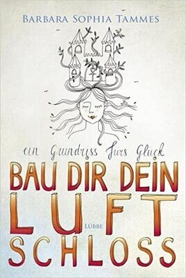Bau dir dein Luftschloss: Ein Grundriss fürs Glück, Barbara Tammes Bau dir dein Luftschloss: Ein Grundriss fürs Glück, Barbara Tammes