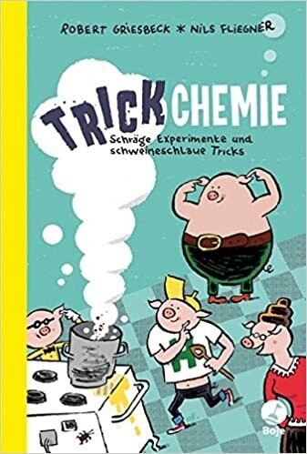 Trickchemie: Schräge Experimente u. schweineschlaue Tricks