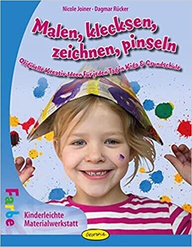 Malen, klecksen, zeichnen, pinseln: Originelle Kreativ-Ideen für jeden Tag in Kiga & Grundschule