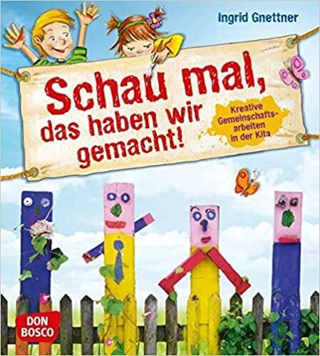 Schau mal, das haben wir gemacht!: Kreative Gemeinschaftsarbeiten in der Kita