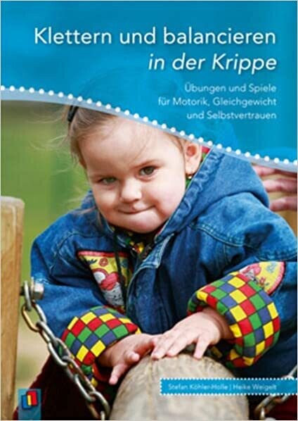 Klettern und balancieren in der Krippe: Übungen und Spiele für Motorik, Gleichgewicht und Selbstvertrauen
