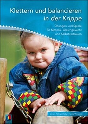 Klettern und balancieren in der Krippe: Übungen und Spiele für Motorik, Gleichgewicht und Selbstvertrauen Klettern und balancieren in der Krippe: Übungen und Spiele für Motorik, Gleichgewicht und Selbstvertrauen