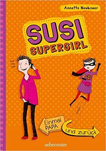 Einmal Papa und zurück: Susi Supergirl, Annette Neubauer