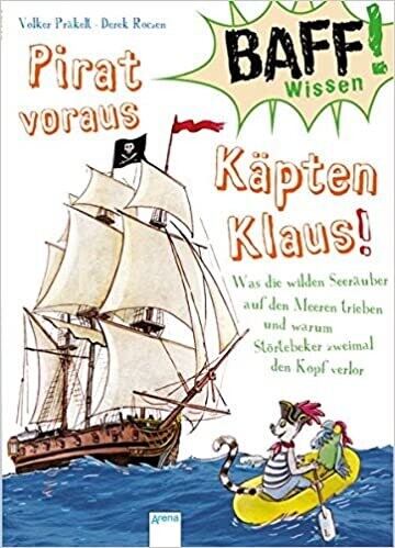 Baff! Wissen. Pirat voraus, Käpten Klaus!: Was die wilden Seeräuber auf den Meeren trieben und warum Störtebeker zweimal den Kopf verlor