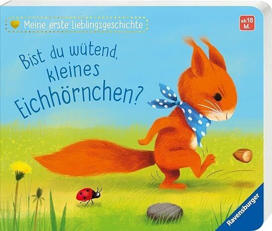 Meine erste Lieblingsgeschichte. Bist du wütend, kleines Eichhörnchen