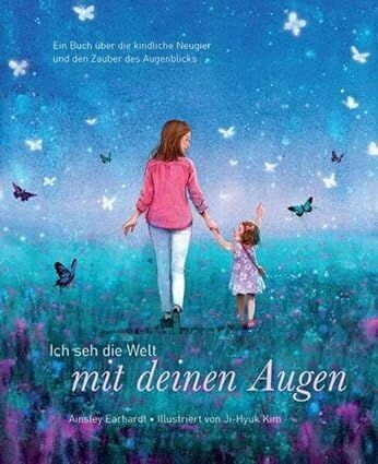 Ich seh die Welt mit deinen Augen - Ein Buch über die kindliche Neugier und den Zauber des Augenblicks