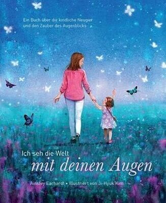 Ich seh die Welt mit deinen Augen - Ein Buch über die kindliche Neugier und den Zauber des Augenblicks Ich seh die Welt mit deinen Augen - Ein Buch über die kindliche Neugier und den Zauber des Augenblicks