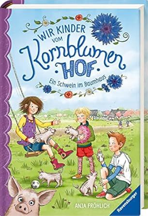 Wir Kinder vom Kornblumenhof, Band 1: Ein Schwein im Baumhaus
