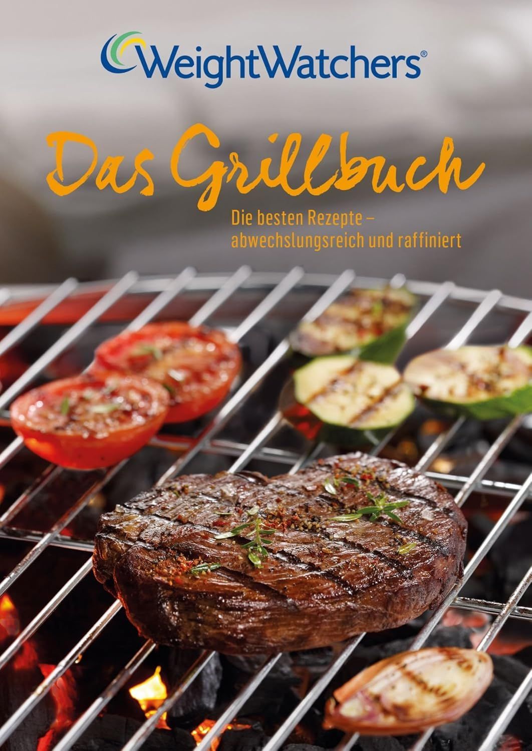 Weight - Watchers - Das Grillbuch - Die besten Rezepte – abwechslungsreich und raffiniert